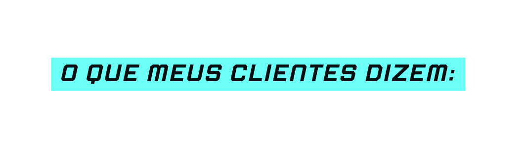 O Que Meus Clientes Dizem